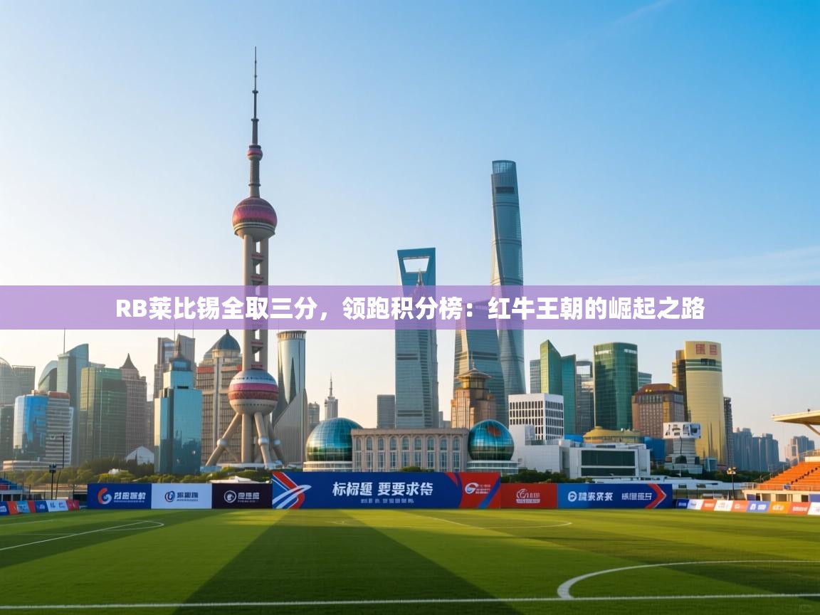 RB莱比锡全取三分，领跑积分榜：红牛王朝的崛起之路
